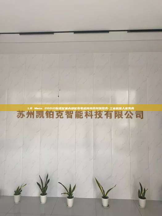 LR Mate 200iD标准配置内部配有电磁阀吗苏州凯铂克-工业机器人服务商