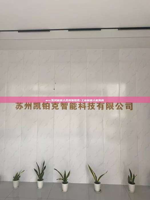 arc系列机器人苏州凯铂克-工业机器人服务商