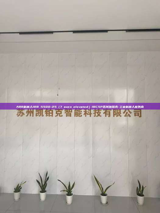 ABB机器人IRB 5500-25(7 axes elevated)IRC5P苏州凯铂克-工业机器人服务商