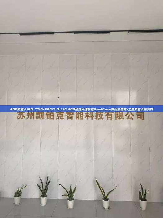 ABB机器人IRB 7710-280/3.5 LID,ABB机器人控制柜OmniCore苏州凯铂克-工业机器人服务商