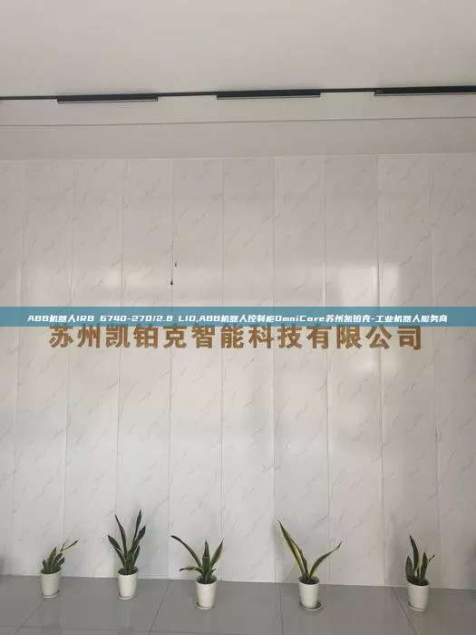 ABB机器人IRB 6740-270/2.8 LID,ABB机器人控制柜OmniCore苏州凯铂克-工业机器人服务商