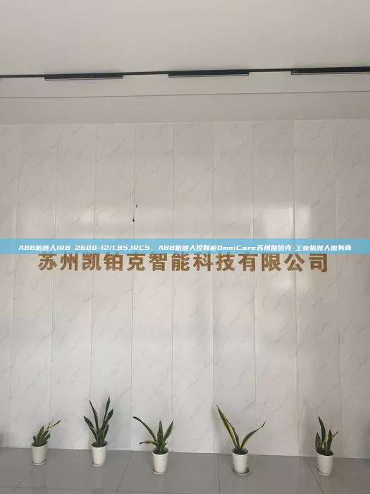 ABB机器人IRB 2600-12/1.85,IRC5、ABB机器人控制柜OmniCore苏州凯铂克-工业机器人服务商