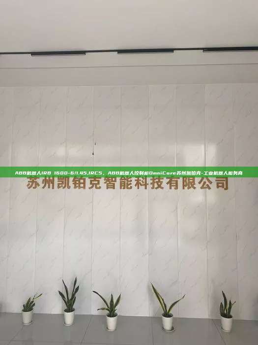 ABB机器人IRB 1600-6/1.45,IRC5、ABB机器人控制柜OmniCore苏州凯铂克-工业机器人服务商
