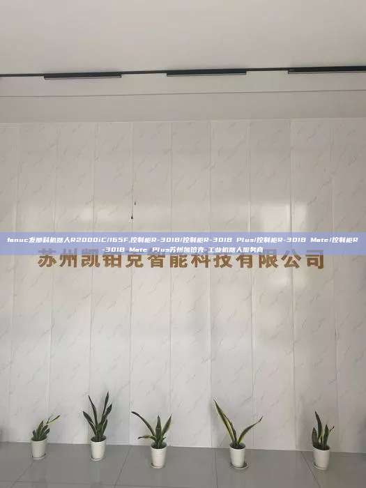 fanuc发那科机器人R2000iC/165F,控制柜R-30IB/控制柜R-30IB Plus/控制柜R-30IB Mate/控制柜R-30IB Mate Plus苏州凯铂克-工业机器人服务商