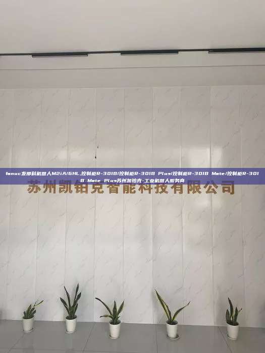 fanuc发那科机器人M2iA/6HL,控制柜R-30IB/控制柜R-30IB Plus/控制柜R-30IB Mate/控制柜R-30IB Mate Plus苏州凯铂克-工业机器人服务商