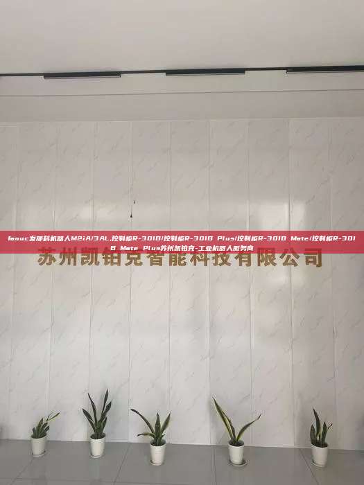 fanuc发那科机器人M2iA/3AL,控制柜R-30IB/控制柜R-30IB Plus/控制柜R-30IB Mate/控制柜R-30IB Mate Plus苏州凯铂克-工业机器人服务商