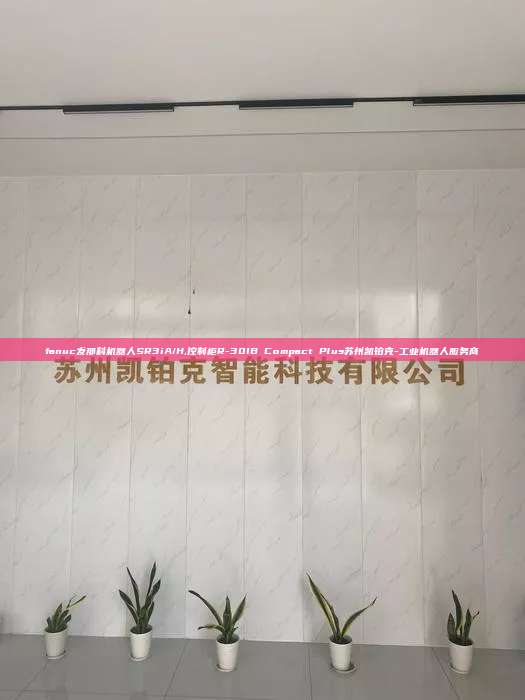 fanuc发那科机器人SR3iA/H,控制柜R-30IB Compact Plus苏州凯铂克-工业机器人服务商