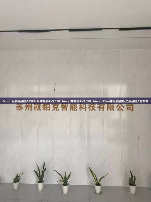fanuc发那科机器人CR7iA,控制柜R-30IB Mate/控制柜R-30IB Mate Plus苏州凯铂克-工业机器人服务商