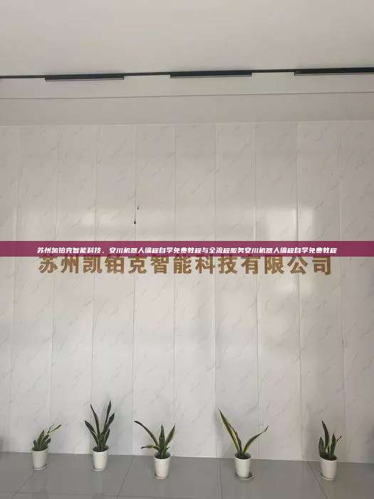 苏州凯铂克智能科技，安川机器人编程自学免费教程与全流程服务安川机器人编程自学免费教程