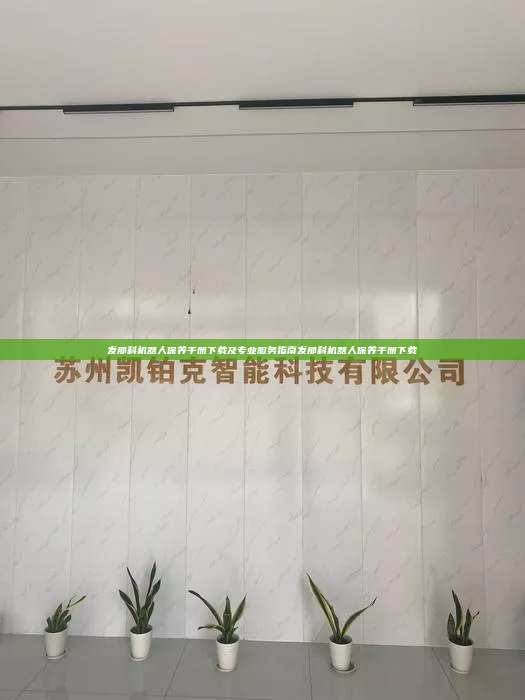 发那科机器人保养手册下载及专业服务指南发那科机器人保养手册下载