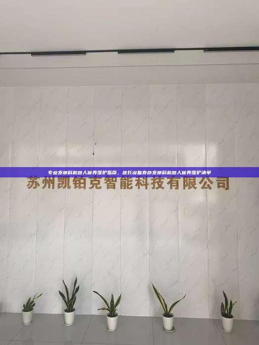 专业发那科机器人保养维护指南，延长设备寿命发那科机器人保养维护清单